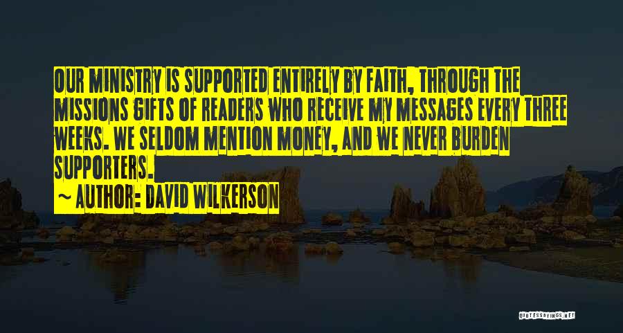 David Wilkerson Quotes: Our Ministry Is Supported Entirely By Faith, Through The Missions Gifts Of Readers Who Receive My Messages Every Three Weeks.