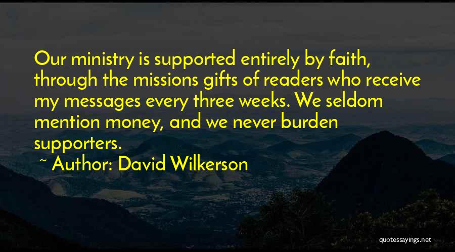 David Wilkerson Quotes: Our Ministry Is Supported Entirely By Faith, Through The Missions Gifts Of Readers Who Receive My Messages Every Three Weeks.