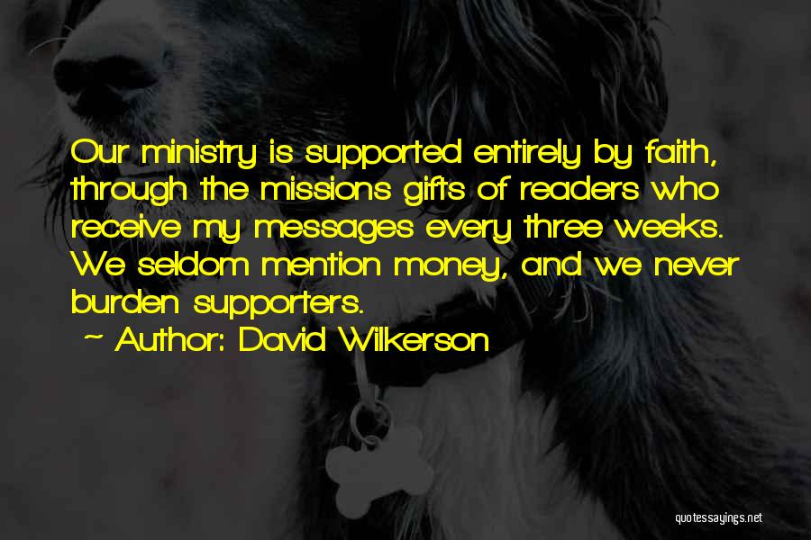 David Wilkerson Quotes: Our Ministry Is Supported Entirely By Faith, Through The Missions Gifts Of Readers Who Receive My Messages Every Three Weeks.