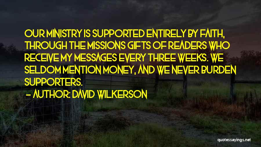 David Wilkerson Quotes: Our Ministry Is Supported Entirely By Faith, Through The Missions Gifts Of Readers Who Receive My Messages Every Three Weeks.