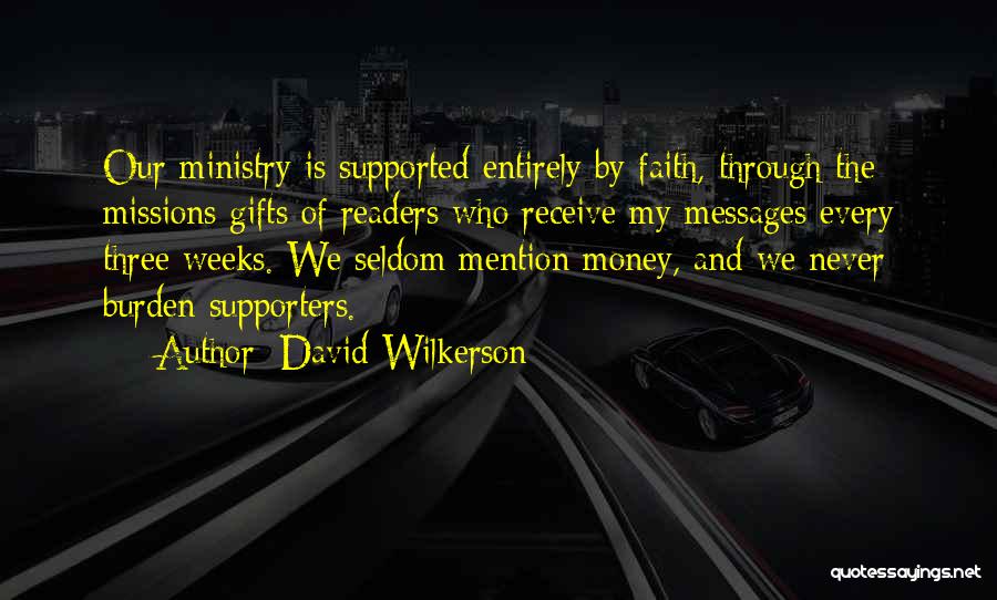 David Wilkerson Quotes: Our Ministry Is Supported Entirely By Faith, Through The Missions Gifts Of Readers Who Receive My Messages Every Three Weeks.