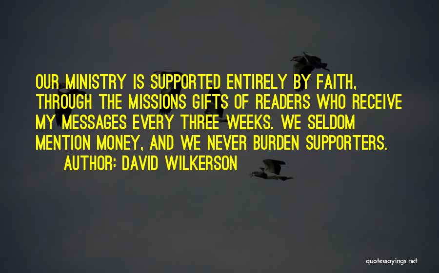 David Wilkerson Quotes: Our Ministry Is Supported Entirely By Faith, Through The Missions Gifts Of Readers Who Receive My Messages Every Three Weeks.