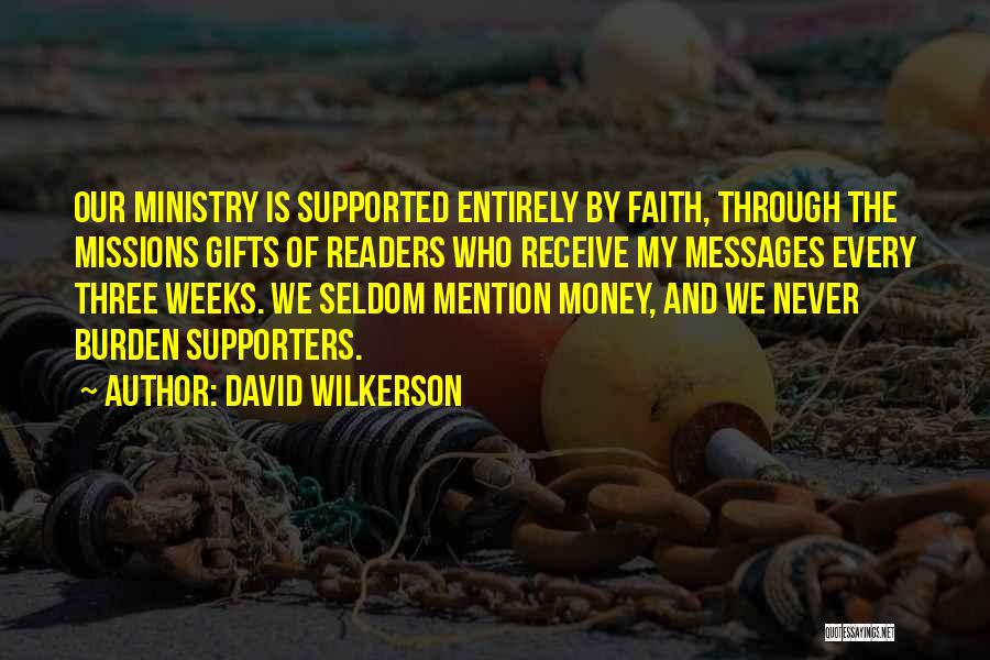 David Wilkerson Quotes: Our Ministry Is Supported Entirely By Faith, Through The Missions Gifts Of Readers Who Receive My Messages Every Three Weeks.