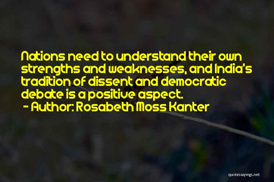 Rosabeth Moss Kanter Quotes: Nations Need To Understand Their Own Strengths And Weaknesses, And India's Tradition Of Dissent And Democratic Debate Is A Positive