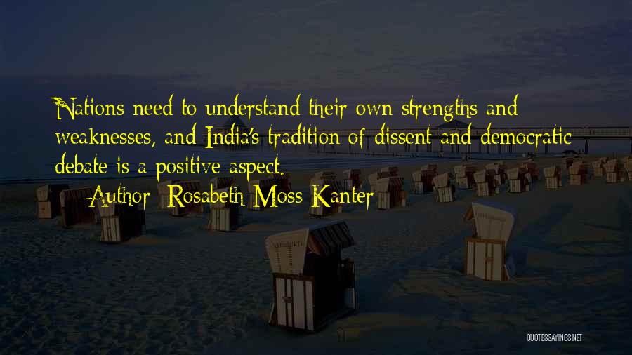 Rosabeth Moss Kanter Quotes: Nations Need To Understand Their Own Strengths And Weaknesses, And India's Tradition Of Dissent And Democratic Debate Is A Positive