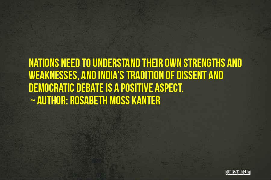 Rosabeth Moss Kanter Quotes: Nations Need To Understand Their Own Strengths And Weaknesses, And India's Tradition Of Dissent And Democratic Debate Is A Positive