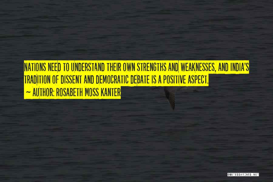 Rosabeth Moss Kanter Quotes: Nations Need To Understand Their Own Strengths And Weaknesses, And India's Tradition Of Dissent And Democratic Debate Is A Positive