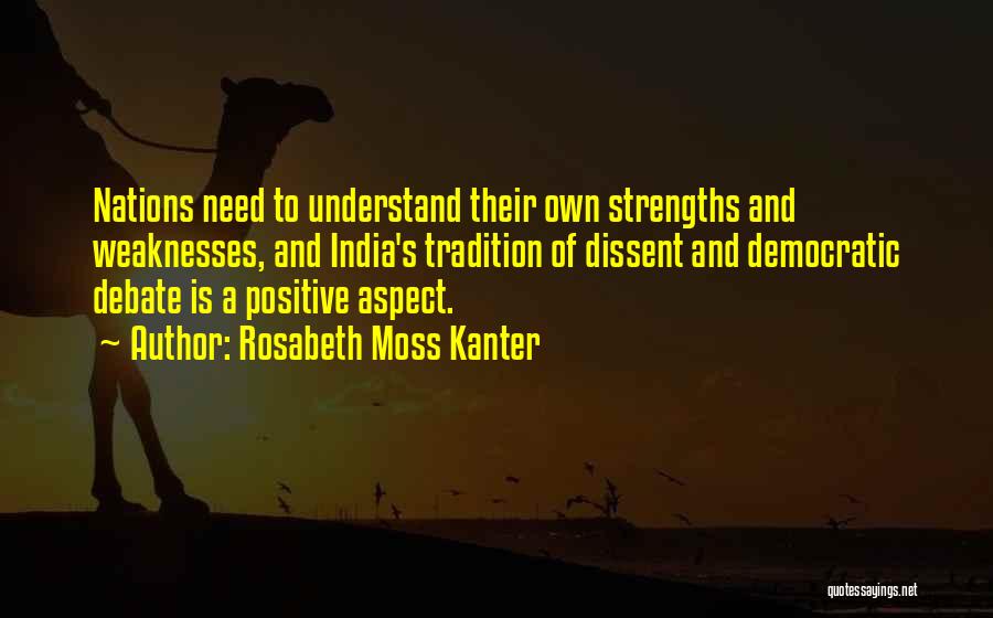 Rosabeth Moss Kanter Quotes: Nations Need To Understand Their Own Strengths And Weaknesses, And India's Tradition Of Dissent And Democratic Debate Is A Positive