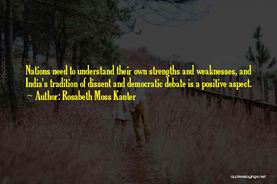 Rosabeth Moss Kanter Quotes: Nations Need To Understand Their Own Strengths And Weaknesses, And India's Tradition Of Dissent And Democratic Debate Is A Positive