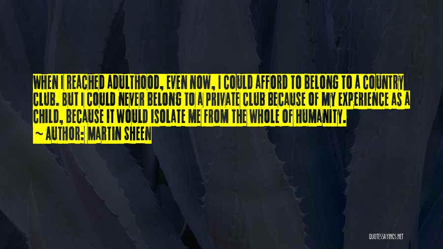 Martin Sheen Quotes: When I Reached Adulthood, Even Now, I Could Afford To Belong To A Country Club. But I Could Never Belong