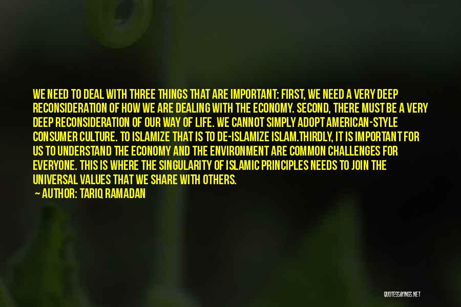 Tariq Ramadan Quotes: We Need To Deal With Three Things That Are Important: First, We Need A Very Deep Reconsideration Of How We