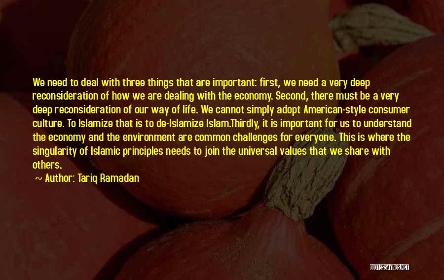 Tariq Ramadan Quotes: We Need To Deal With Three Things That Are Important: First, We Need A Very Deep Reconsideration Of How We