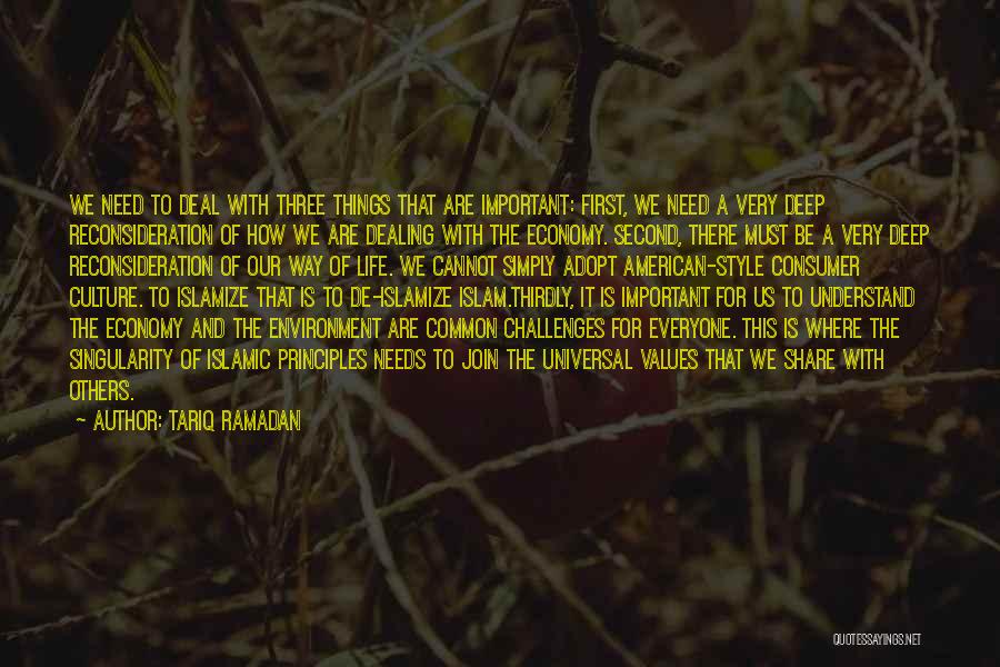 Tariq Ramadan Quotes: We Need To Deal With Three Things That Are Important: First, We Need A Very Deep Reconsideration Of How We