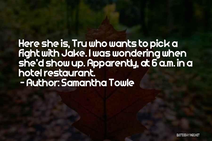 Samantha Towle Quotes: Here She Is, Tru Who Wants To Pick A Fight With Jake. I Was Wondering When She'd Show Up. Apparently,