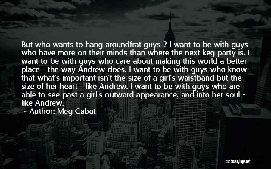 Meg Cabot Quotes: But Who Wants To Hang Aroundfrat Guys ? I Want To Be With Guys Who Have More On Their Minds