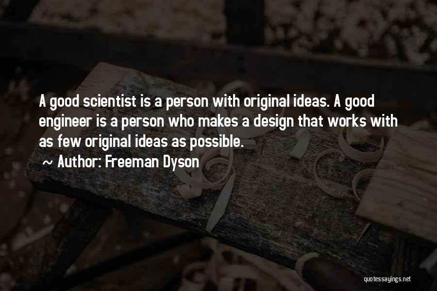 Freeman Dyson Quotes: A Good Scientist Is A Person With Original Ideas. A Good Engineer Is A Person Who Makes A Design That