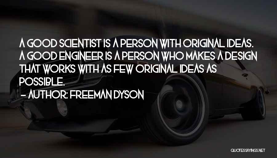 Freeman Dyson Quotes: A Good Scientist Is A Person With Original Ideas. A Good Engineer Is A Person Who Makes A Design That