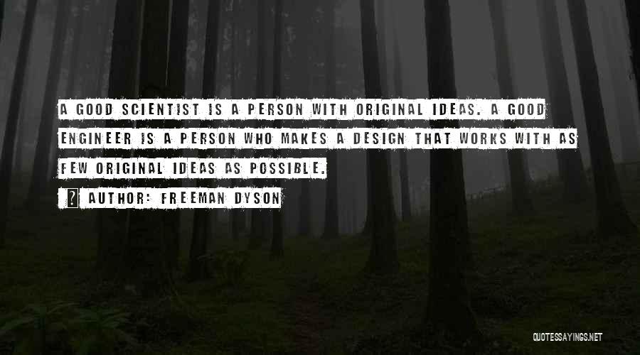 Freeman Dyson Quotes: A Good Scientist Is A Person With Original Ideas. A Good Engineer Is A Person Who Makes A Design That