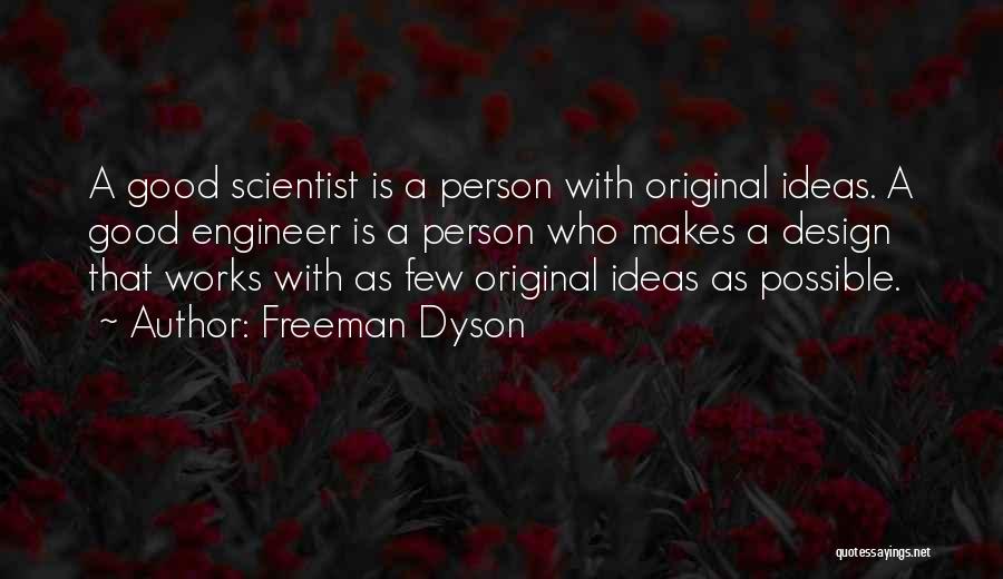 Freeman Dyson Quotes: A Good Scientist Is A Person With Original Ideas. A Good Engineer Is A Person Who Makes A Design That