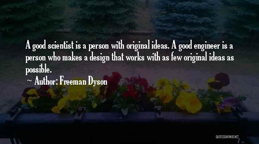 Freeman Dyson Quotes: A Good Scientist Is A Person With Original Ideas. A Good Engineer Is A Person Who Makes A Design That