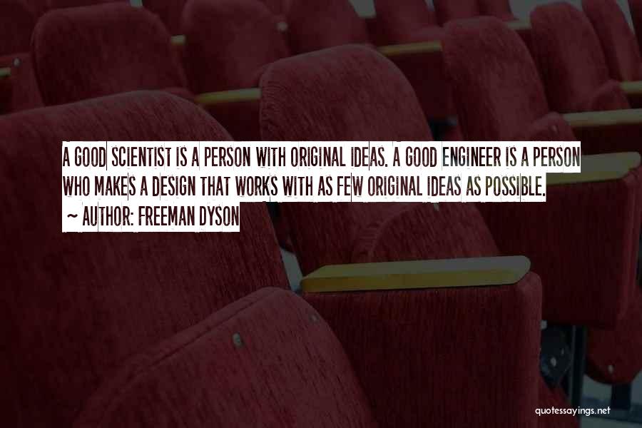 Freeman Dyson Quotes: A Good Scientist Is A Person With Original Ideas. A Good Engineer Is A Person Who Makes A Design That