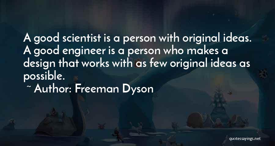 Freeman Dyson Quotes: A Good Scientist Is A Person With Original Ideas. A Good Engineer Is A Person Who Makes A Design That