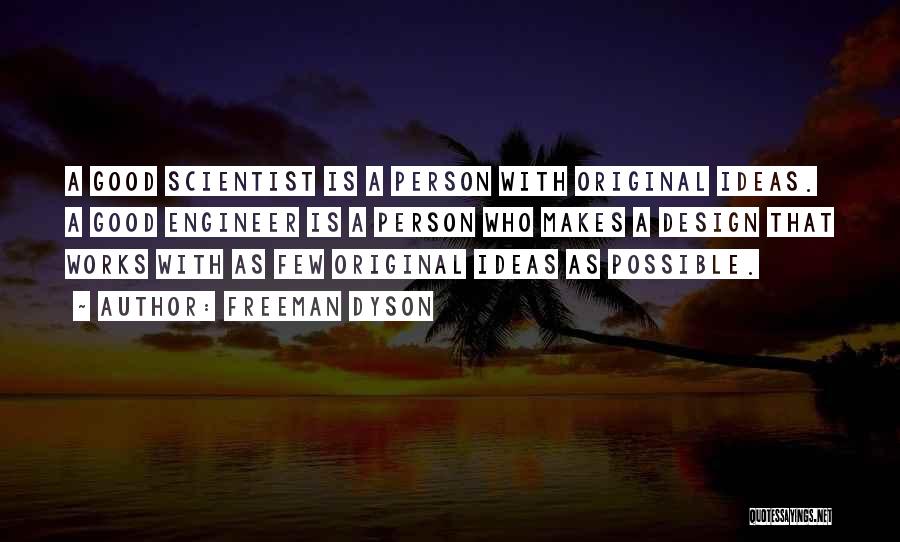 Freeman Dyson Quotes: A Good Scientist Is A Person With Original Ideas. A Good Engineer Is A Person Who Makes A Design That