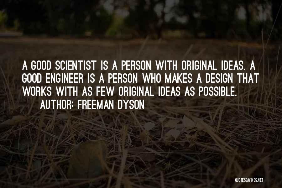 Freeman Dyson Quotes: A Good Scientist Is A Person With Original Ideas. A Good Engineer Is A Person Who Makes A Design That