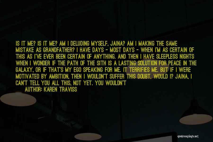 Karen Traviss Quotes: Is It Me? Is It Me? Am I Deluding Myself, Jaina? Am I Making The Same Mistake As Grandfather? I