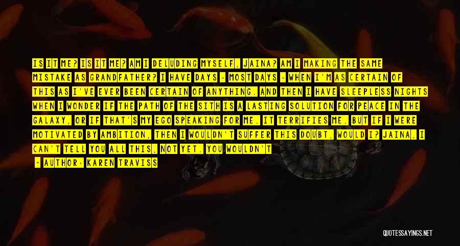 Karen Traviss Quotes: Is It Me? Is It Me? Am I Deluding Myself, Jaina? Am I Making The Same Mistake As Grandfather? I
