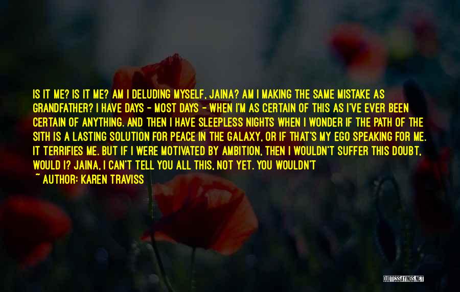 Karen Traviss Quotes: Is It Me? Is It Me? Am I Deluding Myself, Jaina? Am I Making The Same Mistake As Grandfather? I