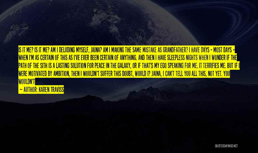 Karen Traviss Quotes: Is It Me? Is It Me? Am I Deluding Myself, Jaina? Am I Making The Same Mistake As Grandfather? I