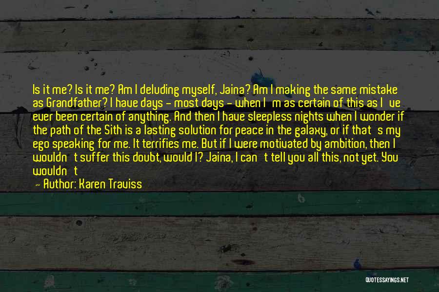 Karen Traviss Quotes: Is It Me? Is It Me? Am I Deluding Myself, Jaina? Am I Making The Same Mistake As Grandfather? I