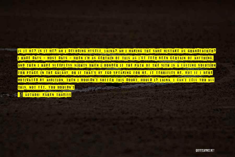 Karen Traviss Quotes: Is It Me? Is It Me? Am I Deluding Myself, Jaina? Am I Making The Same Mistake As Grandfather? I
