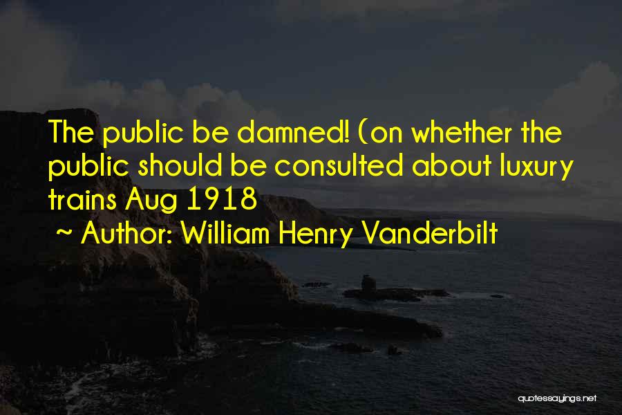 1918 Quotes By William Henry Vanderbilt