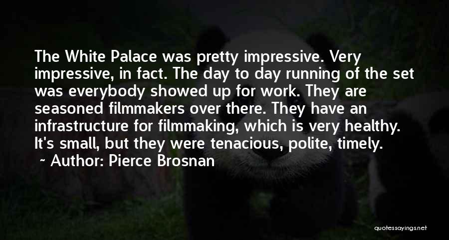 Pierce Brosnan Quotes: The White Palace Was Pretty Impressive. Very Impressive, In Fact. The Day To Day Running Of The Set Was Everybody