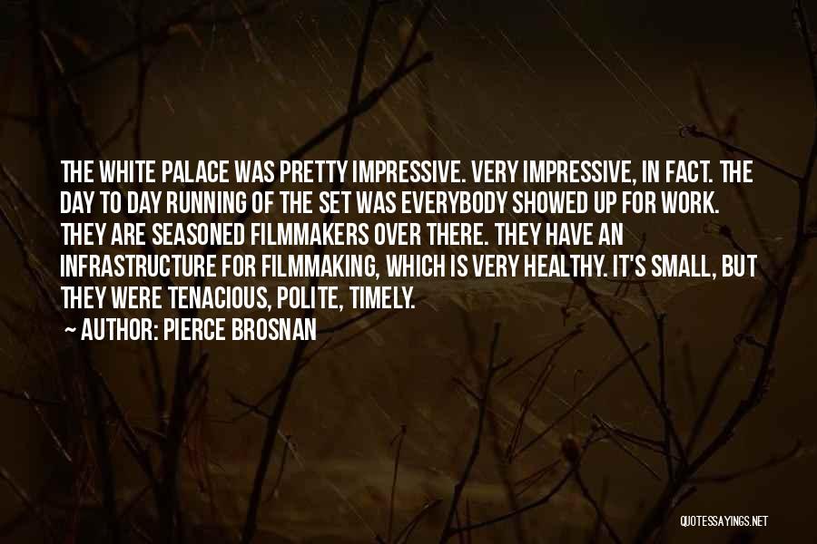 Pierce Brosnan Quotes: The White Palace Was Pretty Impressive. Very Impressive, In Fact. The Day To Day Running Of The Set Was Everybody