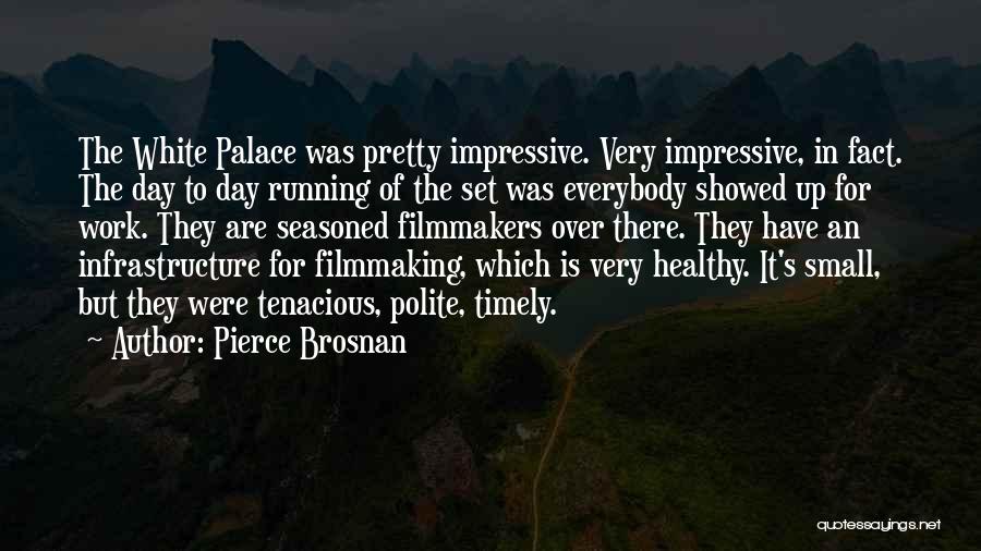 Pierce Brosnan Quotes: The White Palace Was Pretty Impressive. Very Impressive, In Fact. The Day To Day Running Of The Set Was Everybody