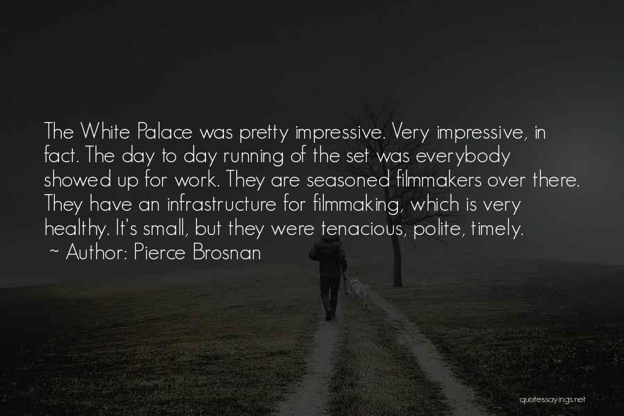 Pierce Brosnan Quotes: The White Palace Was Pretty Impressive. Very Impressive, In Fact. The Day To Day Running Of The Set Was Everybody