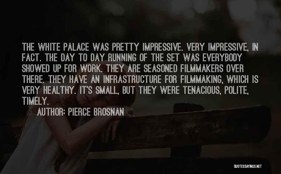 Pierce Brosnan Quotes: The White Palace Was Pretty Impressive. Very Impressive, In Fact. The Day To Day Running Of The Set Was Everybody