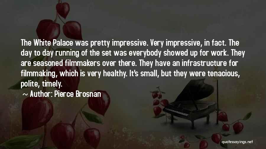 Pierce Brosnan Quotes: The White Palace Was Pretty Impressive. Very Impressive, In Fact. The Day To Day Running Of The Set Was Everybody