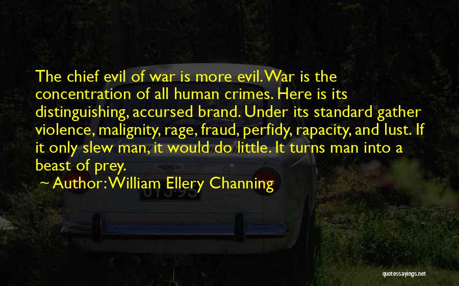 William Ellery Channing Quotes: The Chief Evil Of War Is More Evil. War Is The Concentration Of All Human Crimes. Here Is Its Distinguishing,