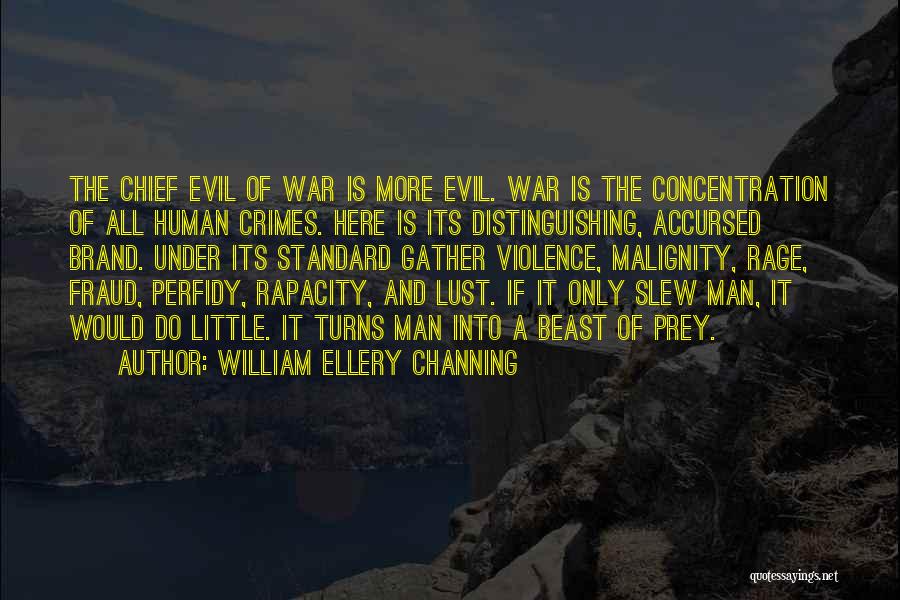 William Ellery Channing Quotes: The Chief Evil Of War Is More Evil. War Is The Concentration Of All Human Crimes. Here Is Its Distinguishing,