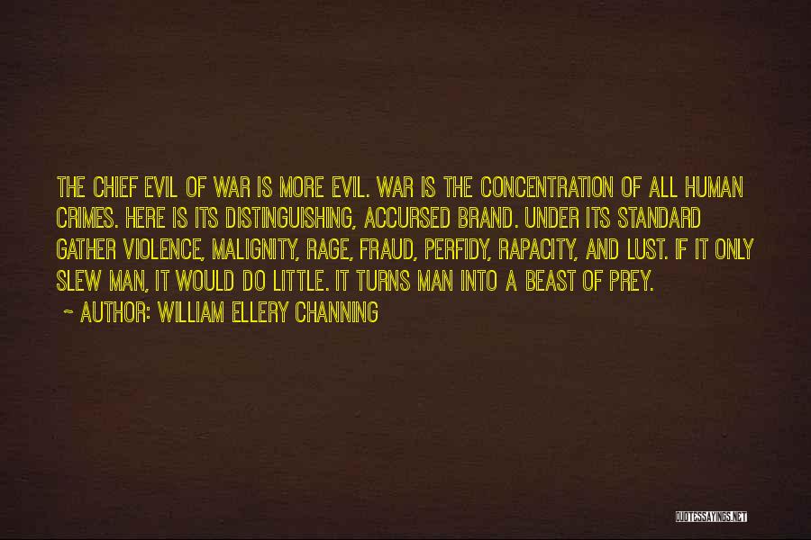 William Ellery Channing Quotes: The Chief Evil Of War Is More Evil. War Is The Concentration Of All Human Crimes. Here Is Its Distinguishing,