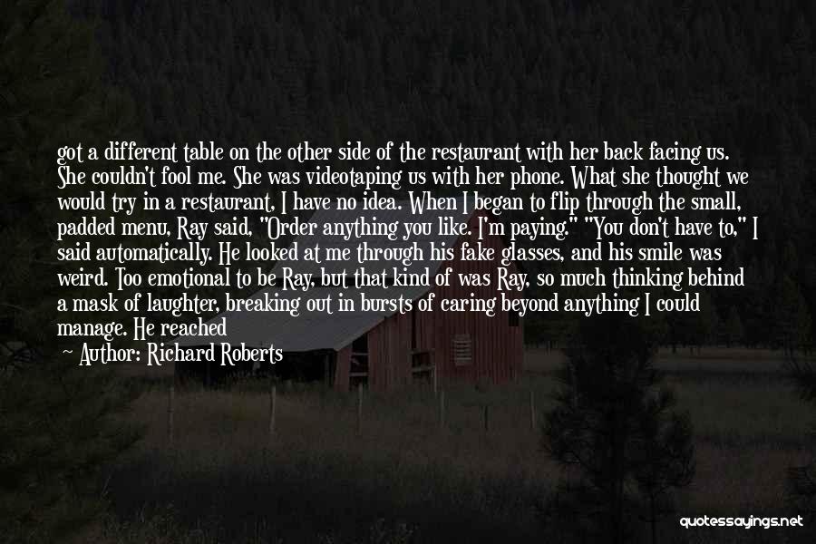 Richard Roberts Quotes: Got A Different Table On The Other Side Of The Restaurant With Her Back Facing Us. She Couldn't Fool Me.
