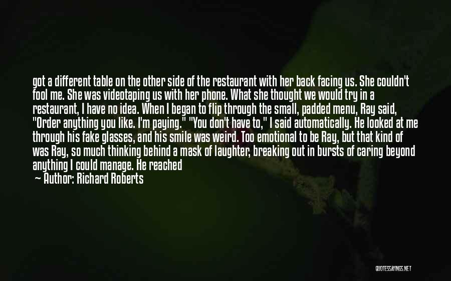 Richard Roberts Quotes: Got A Different Table On The Other Side Of The Restaurant With Her Back Facing Us. She Couldn't Fool Me.