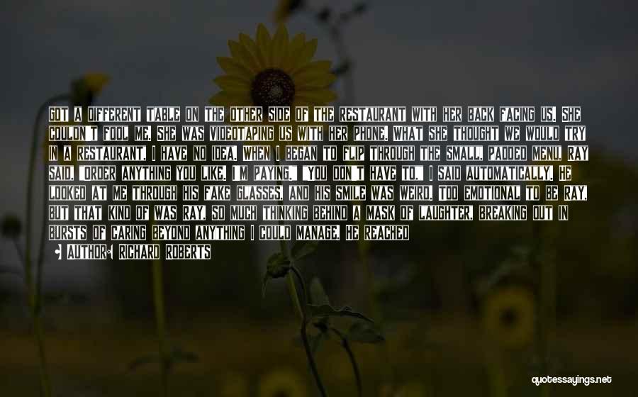Richard Roberts Quotes: Got A Different Table On The Other Side Of The Restaurant With Her Back Facing Us. She Couldn't Fool Me.