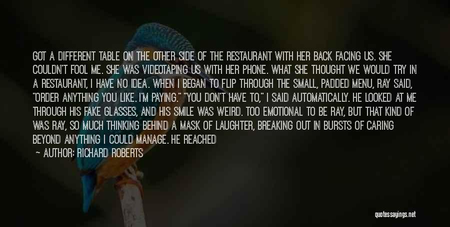 Richard Roberts Quotes: Got A Different Table On The Other Side Of The Restaurant With Her Back Facing Us. She Couldn't Fool Me.