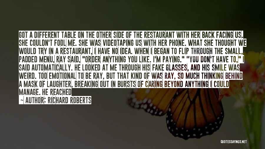 Richard Roberts Quotes: Got A Different Table On The Other Side Of The Restaurant With Her Back Facing Us. She Couldn't Fool Me.