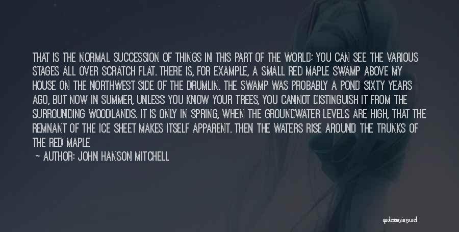 John Hanson Mitchell Quotes: That Is The Normal Succession Of Things In This Part Of The World; You Can See The Various Stages All